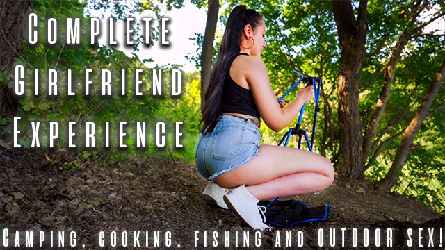 COMPLETE GIRLFRIEND EXPERIENCE: Camping, Fishing, Cooking and Outdoor Sex!